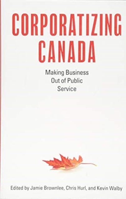 Corporatizing Canada - Making Business out of Public Service