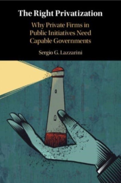 The Right Privatization - Why Private Firms in Public Initiatives Need Capable Governments