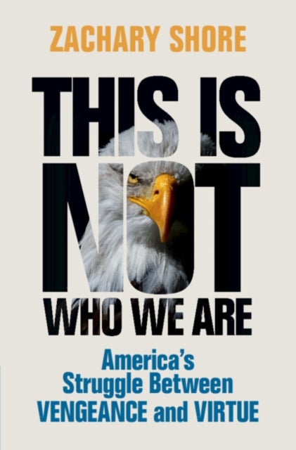 This Is Not Who We Are - America’s Struggle Between Vengeance and Virtue