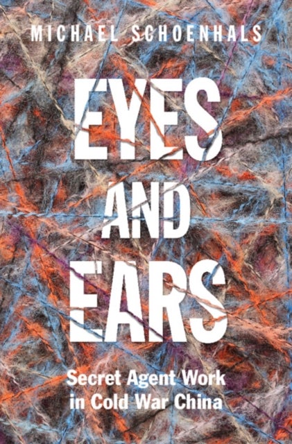 Eyes and Ears - Secret Agent Work in Cold War China