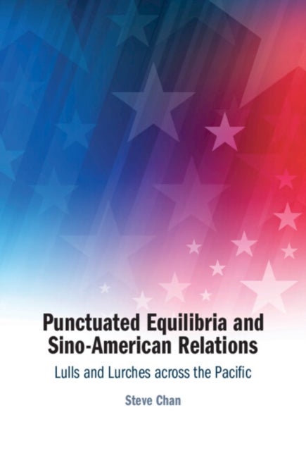 Punctuated Equilibria and Sino-American Relations - Lulls and Lurches across the Pacific