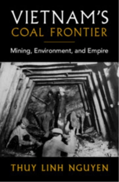 Vietnam's Coal Frontier - Mining, Environment, and Empire