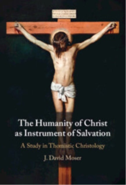 The Humanity of Christ as Instrument of Salvation - A Study in Thomistic Christology