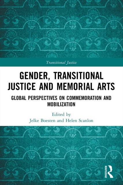 Gender, Transitional Justice and Memorial Arts - Global Perspectives on Commemoration and Mobilization