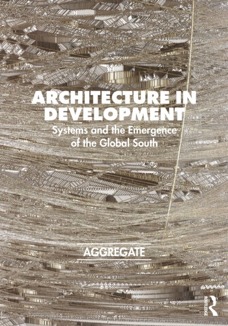 Architecture in Development - Systems and the Emergence of the Global South