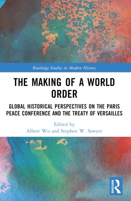 The Making of a World Order - Global Historical Perspectives on the Paris Peace Conference and the Treaty of Versailles