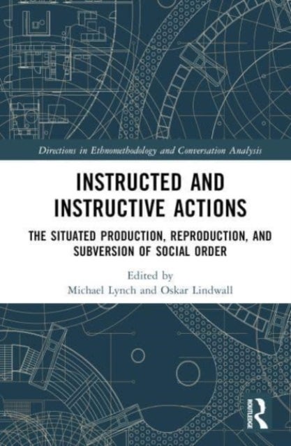 Instructed and Instructive Actions - The Situated Production, Reproduction, and Subversion of Social Order