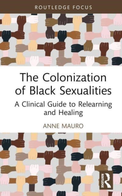 The Colonization of Black Sexualities - A Clinical Guide to Relearning and Healing
