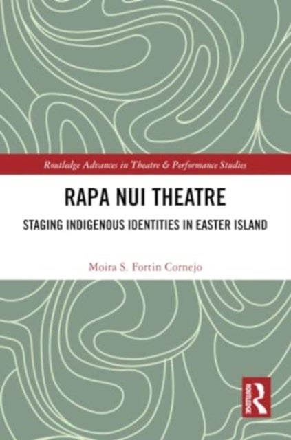 Rapa Nui Theatre - Staging Indigenous Identities in Easter Island