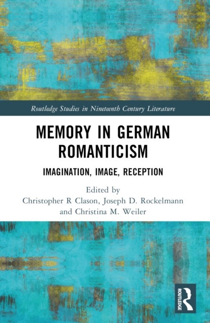 Memory in German Romanticism - Imagination, Image, Reception
