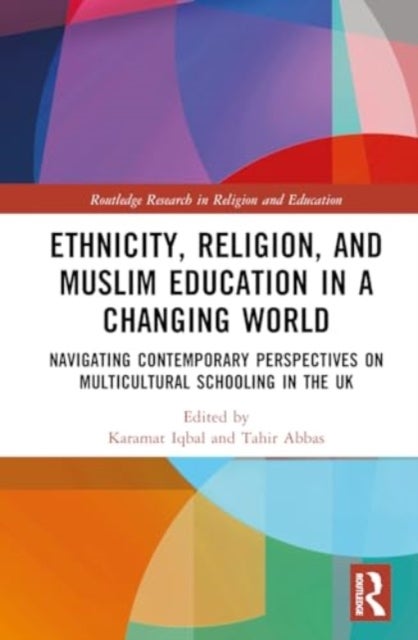 Ethnicity, Religion, and Muslim Education in a Changing World - Navigating Contemporary Perspectives on Multicultural Schooling in the UK
