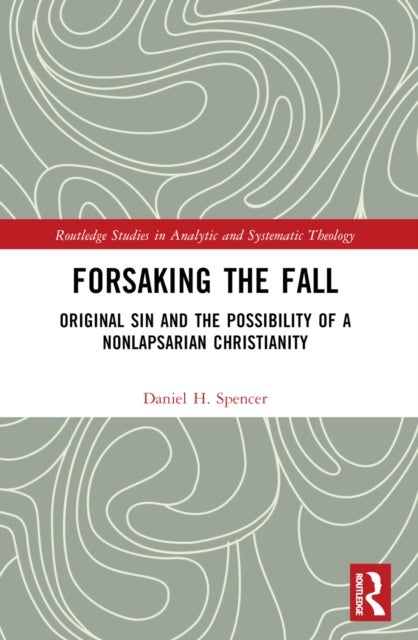 Forsaking the Fall - Original Sin and the Possibility of a Nonlapsarian Christianity