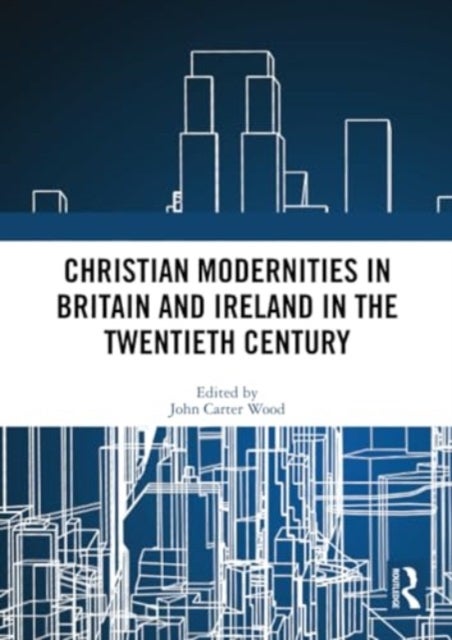 Christian Modernities in Britain and Ireland in the Twentieth Century