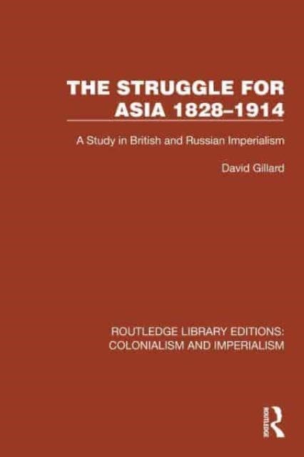 The Struggle for Asia 1828–1914 - A Study in British and Russian Imperialism