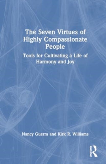 The Seven Virtues of Highly Compassionate People - Tools for Cultivating a Life of Harmony and Joy