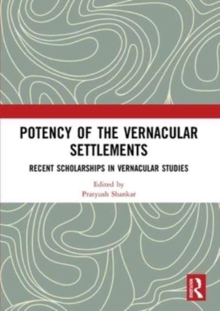 Potency of the Vernacular Settlements - Recent Scholarships in Vernacular Studies