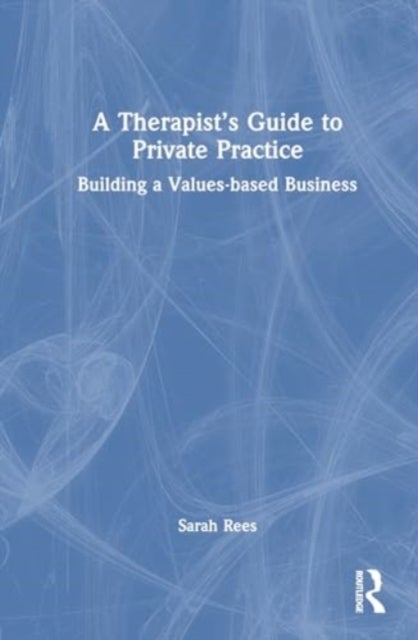A Therapist¿s Guide to Private Practice - Building a Values-based Business