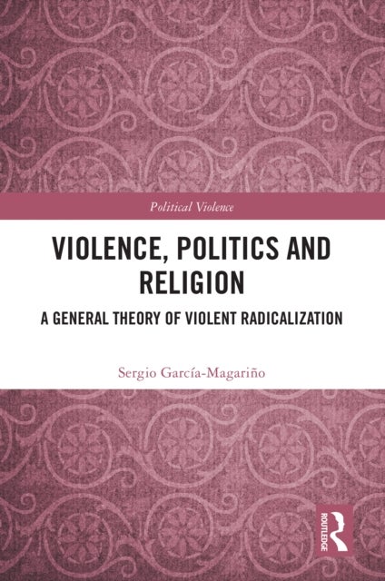 Violence, Politics and Religion - A General Theory of Violent Radicalization