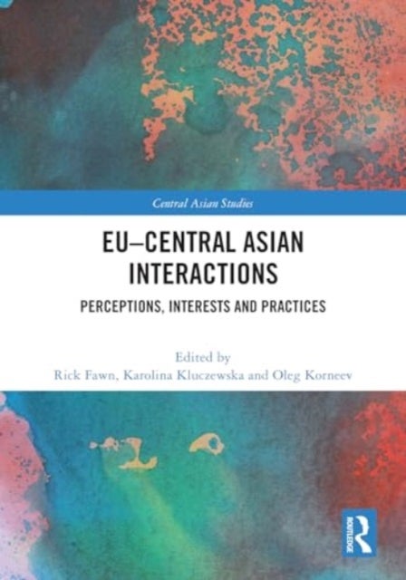EU–Central Asian Interactions - Perceptions, Interests and Practices