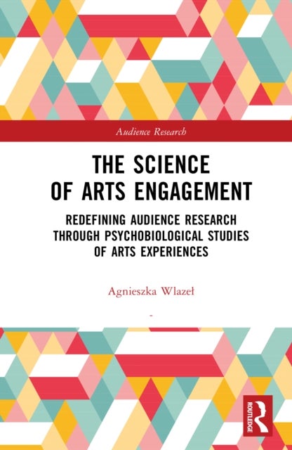 The Science of Arts Engagement - Redefining Audience Research Through Psychobiological Studies of Arts Experiences
