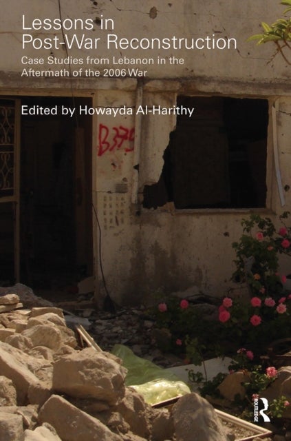 Lessons in Post-War Reconstruction - Case Studies from Lebanon in the Aftermath of the 2006 War