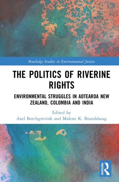 The Politics of Riverine Rights - Environmental Struggles in Aotearoa New Zealand, Colombia and India
