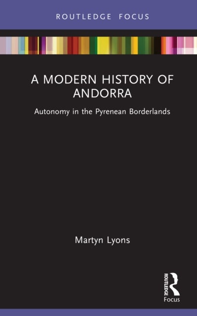 A Modern History of Andorra - Autonomy in the Pyrenean Borderlands