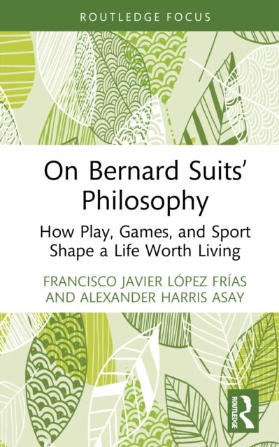 On Bernard Suits’ Philosophy - How Play, Games, and Sport Shape a Life Worth Living