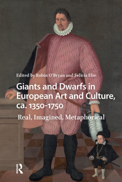 Giants and Dwarfs in European Art and Culture, ca. 1350-1750 - Real, Imagined, Metaphorical