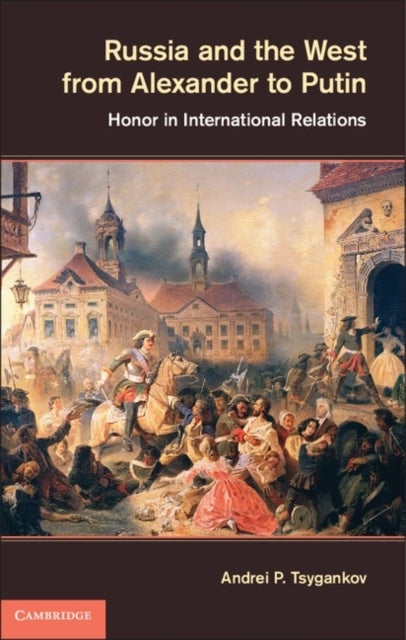 Russia and the West from Alexander to Putin - Honor in International Relations