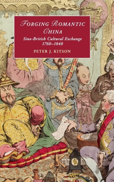 Forging Romantic China - Sino-British Cultural Exchange 1760–1840
