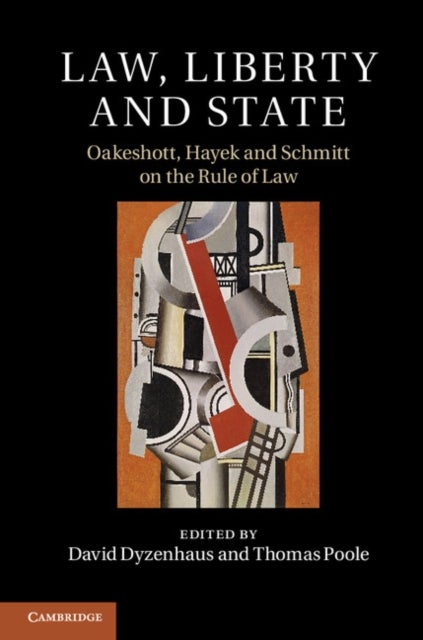 Law, Liberty and State - Oakeshott, Hayek and Schmitt on the Rule of Law