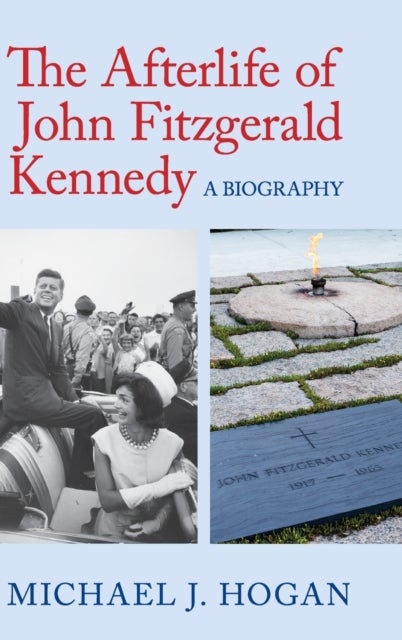 The Afterlife of John Fitzgerald Kennedy - A Biography