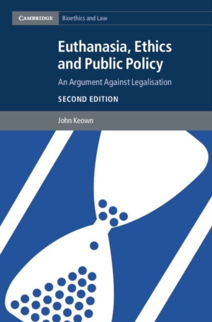 Euthanasia, Ethics and Public Policy - An Argument against Legalisation