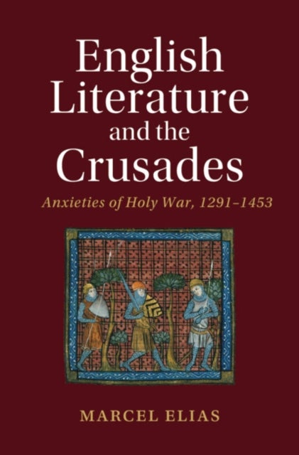 English Literature and the Crusades - Anxieties of Holy War, 1291–1453