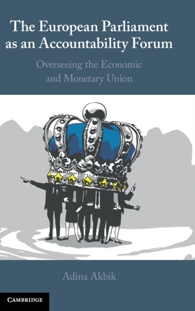 The European Parliament as an Accountability Forum - Overseeing the Economic and Monetary Union