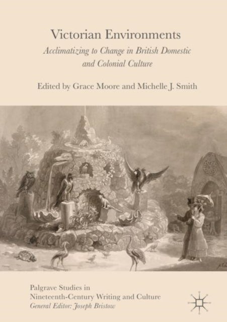 Victorian Environments - Acclimatizing to Change in British Domestic and Colonial Culture