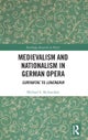Medievalism and Nationalism in German Opera