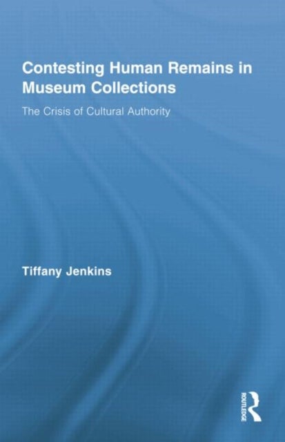 Contesting Human Remains in Museum Collections - The Crisis of Cultural Authority