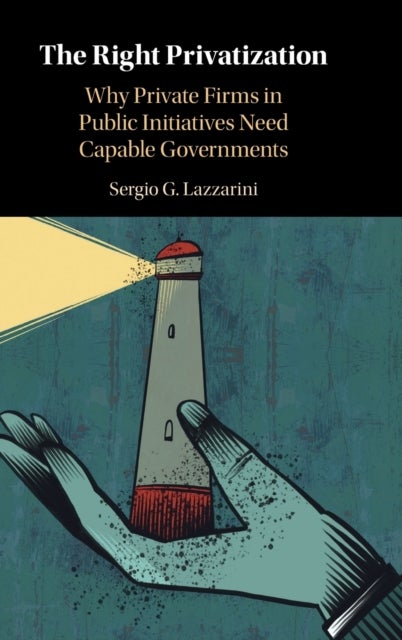 The Right Privatization - Why Private Firms in Public Initiatives Need Capable Governments