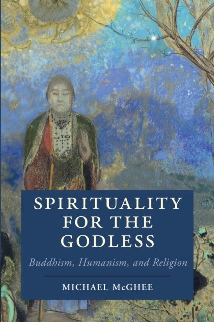 Spirituality for the Godless - Buddhism, Humanism, and Religion