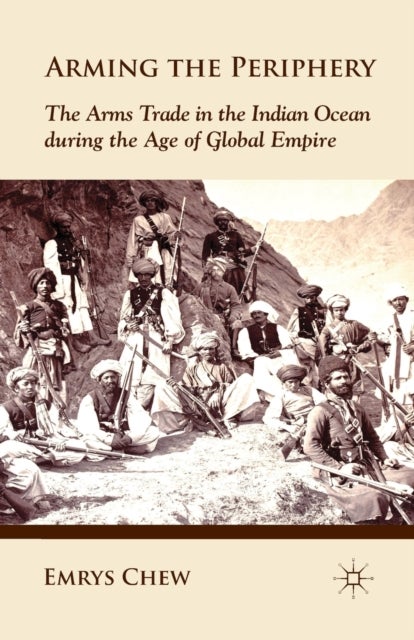 Arming the Periphery - The Arms Trade in the Indian Ocean during the Age of Global Empire