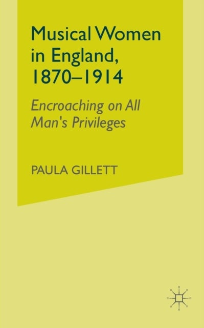 Musical Women in England, 1870-1914 - Encroaching on All Man's Privileges