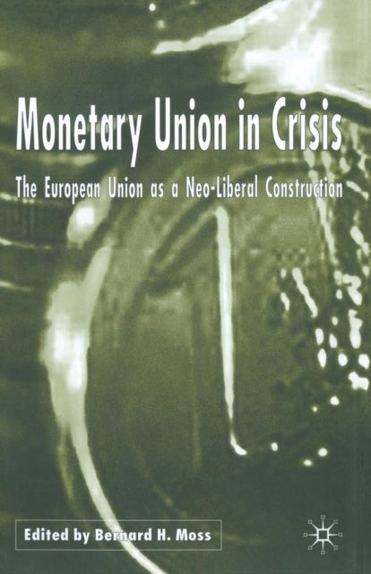 Monetary Union in Crisis - The European Union as a Neo-Liberal Construction