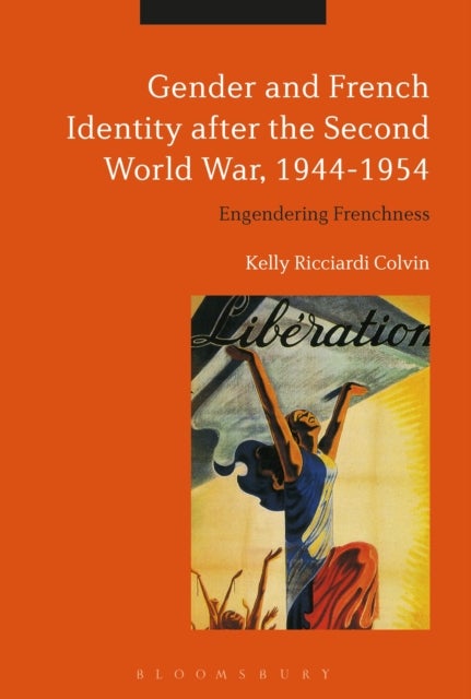 Gender and French Identity after the Second World War, 1944-1954 - Engendering Frenchness