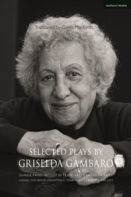 Selected Plays by Griselda Gambaro - Siamese Twins; Mother by Trade; As the Dream Dictates; Asking Too Much; Persistence; Dear Ibsen, I Am Nora; The Gift