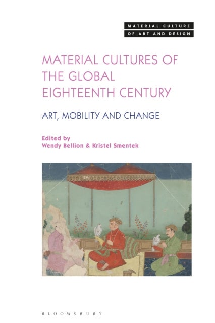 Material Cultures of the Global Eighteenth Century - Art, Mobility, and Change