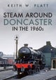 Steam Around Doncaster in the 1960s