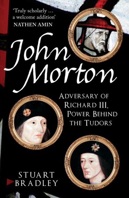 John Morton - Adversary of Richard III, Power Behind the Tudors