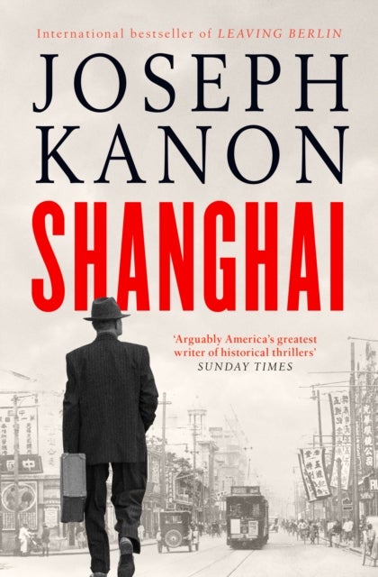 Shanghai - A gripping new wartime thriller from 'the most accomplished spy novelist working today' (Sunday Times)